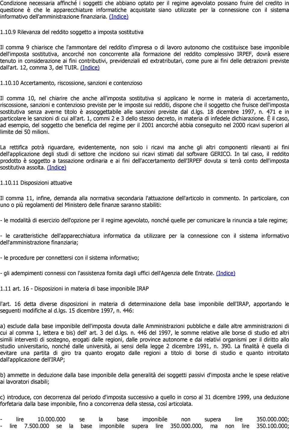 9 Rilevanza del reddito soggetto a imposta sostitutiva Il comma 9 chiarisce che l'ammontare del reddito d'impresa o di lavoro autonomo che costituisce base imponibile dell'imposta sostitutiva,