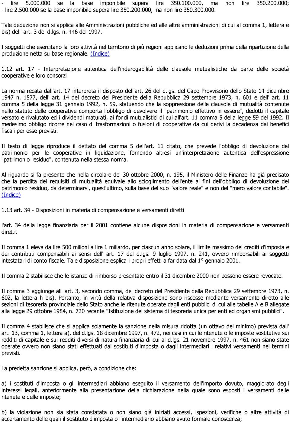 (Indice) 1.12 art. 17 - Interpretazione autentica dell'inderogabilità delle clausole mutualistiche da parte delle società cooperative e loro consorzi La norma recata dall'art.