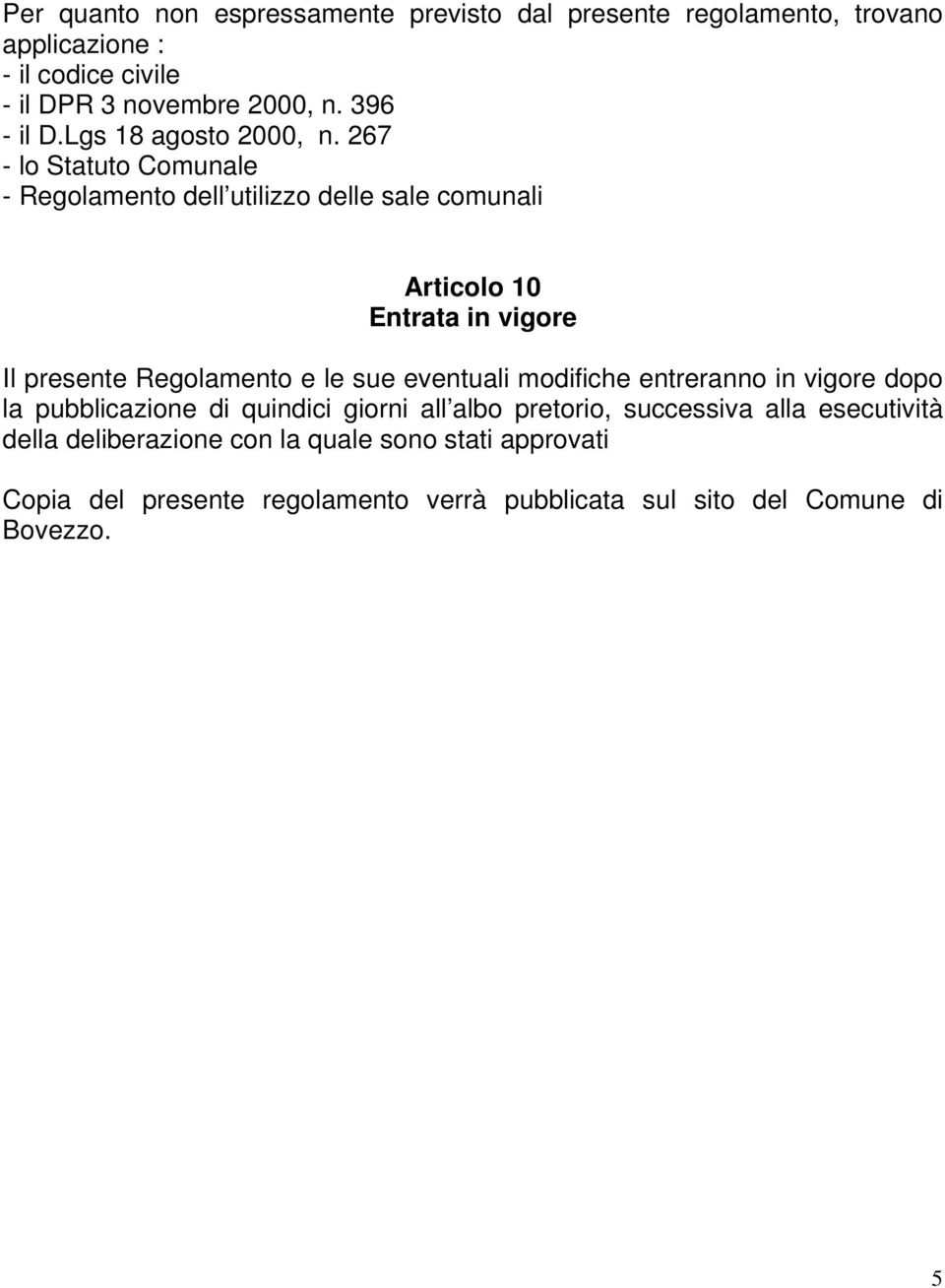 267 - lo Statuto Comunale - Regolamento dell utilizzo delle sale comunali Articolo 10 Entrata in vigore Il presente Regolamento e le sue