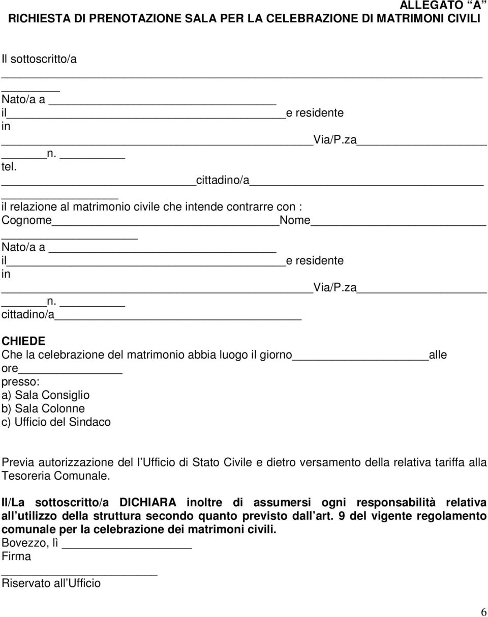 cittadino/a CHIEDE Che la celebrazione del matrimonio abbia luogo il giorno alle ore presso: a) Sala Consiglio b) Sala Colonne c) Ufficio del Sindaco Previa autorizzazione del l Ufficio di Stato