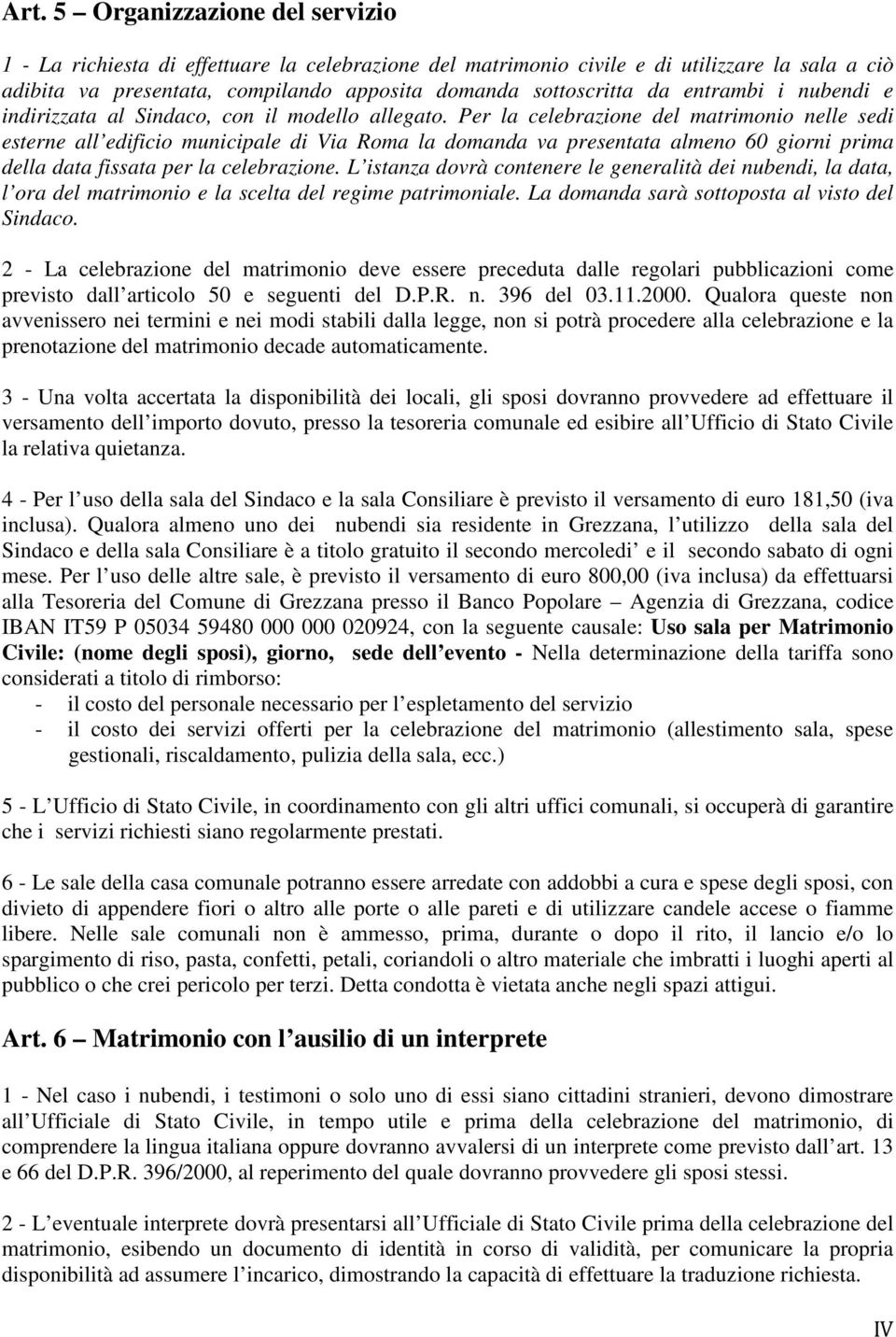 Per la celebrazione del matrimonio nelle sedi esterne all edificio municipale di Via Roma la domanda va presentata almeno 60 giorni prima della data fissata per la celebrazione.