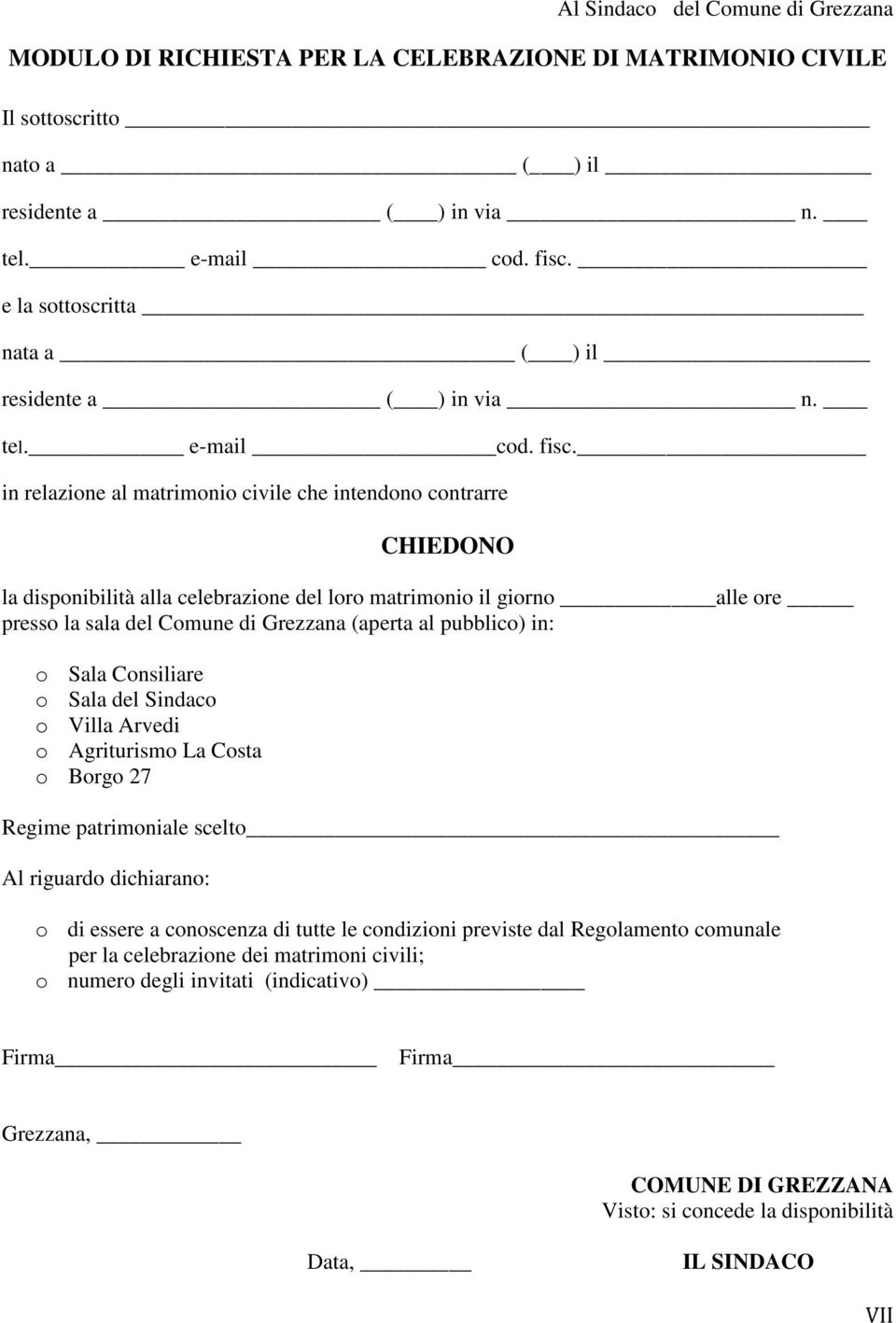 in relazione al matrimonio civile che intendono contrarre CHIEDONO la disponibilità alla celebrazione del loro matrimonio il giorno alle ore presso la sala del Comune di Grezzana (aperta al pubblico)