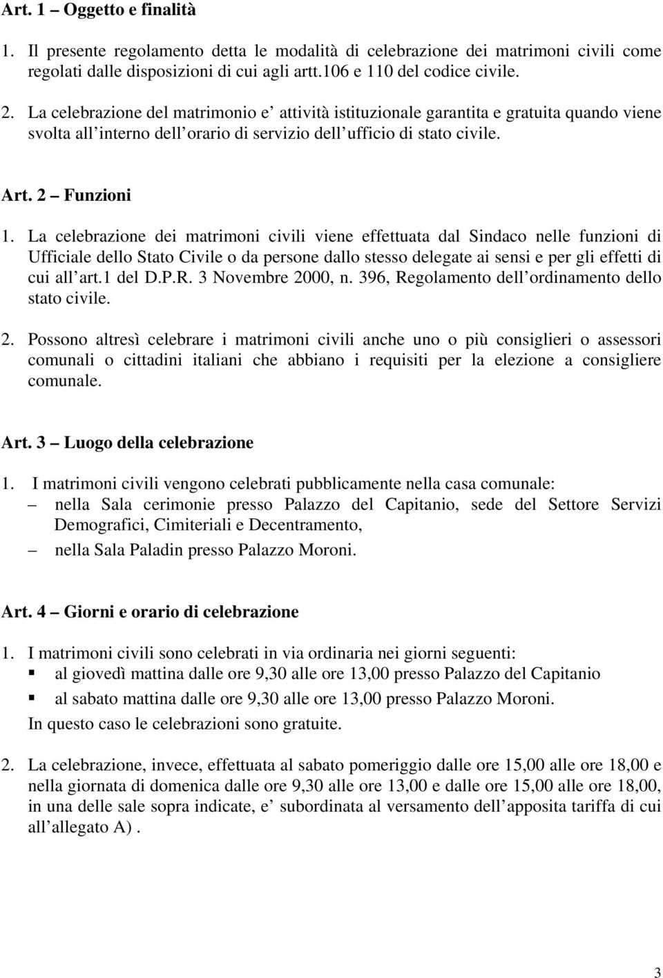 La celebrazione dei matrimoni civili viene effettuata dal Sindaco nelle funzioni di Ufficiale dello Stato Civile o da persone dallo stesso delegate ai sensi e per gli effetti di cui all art.1 del D.P.