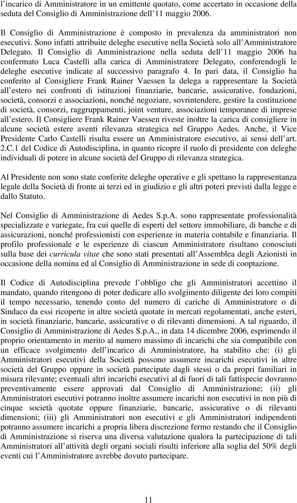 Il Consiglio di Amministrazione nella seduta dell 11 maggio 2006 ha confermato Luca Castelli alla carica di Amministratore Delegato, conferendogli le deleghe esecutive indicate al successivo