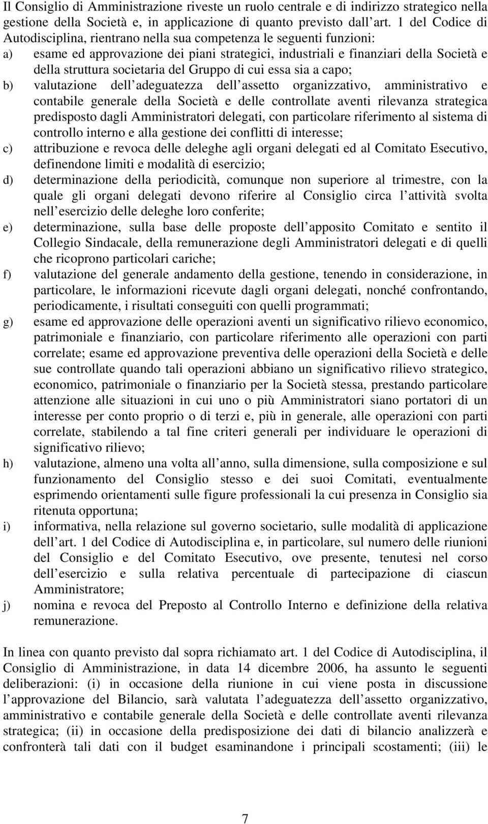 del Gruppo di cui essa sia a capo; b) valutazione dell adeguatezza dell assetto organizzativo, amministrativo e contabile generale della Società e delle controllate aventi rilevanza strategica