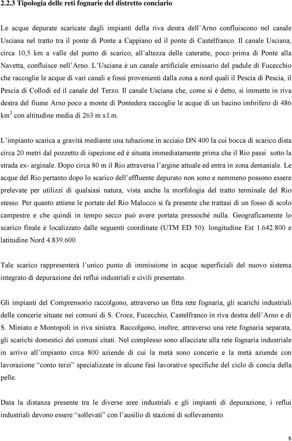 L Usciana è un canale artificiale emissario del padule di Fucecchio che raccoglie le acque di vari canali e fossi provenienti dalla zona a nord quali il Pescia di Pescia, il Pescia di Collodi ed il