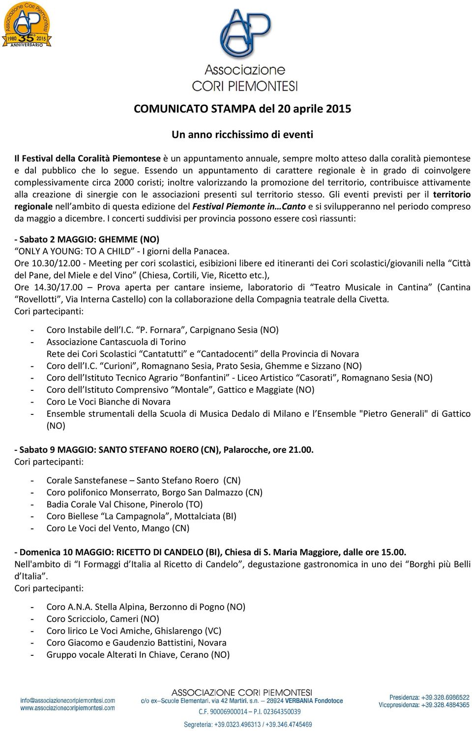 Essendo un appuntamento di carattere regionale è in grado di coinvolgere complessivamente circa 2000 coristi; inoltre valorizzando la promozione del territorio, contribuisce attivamente alla