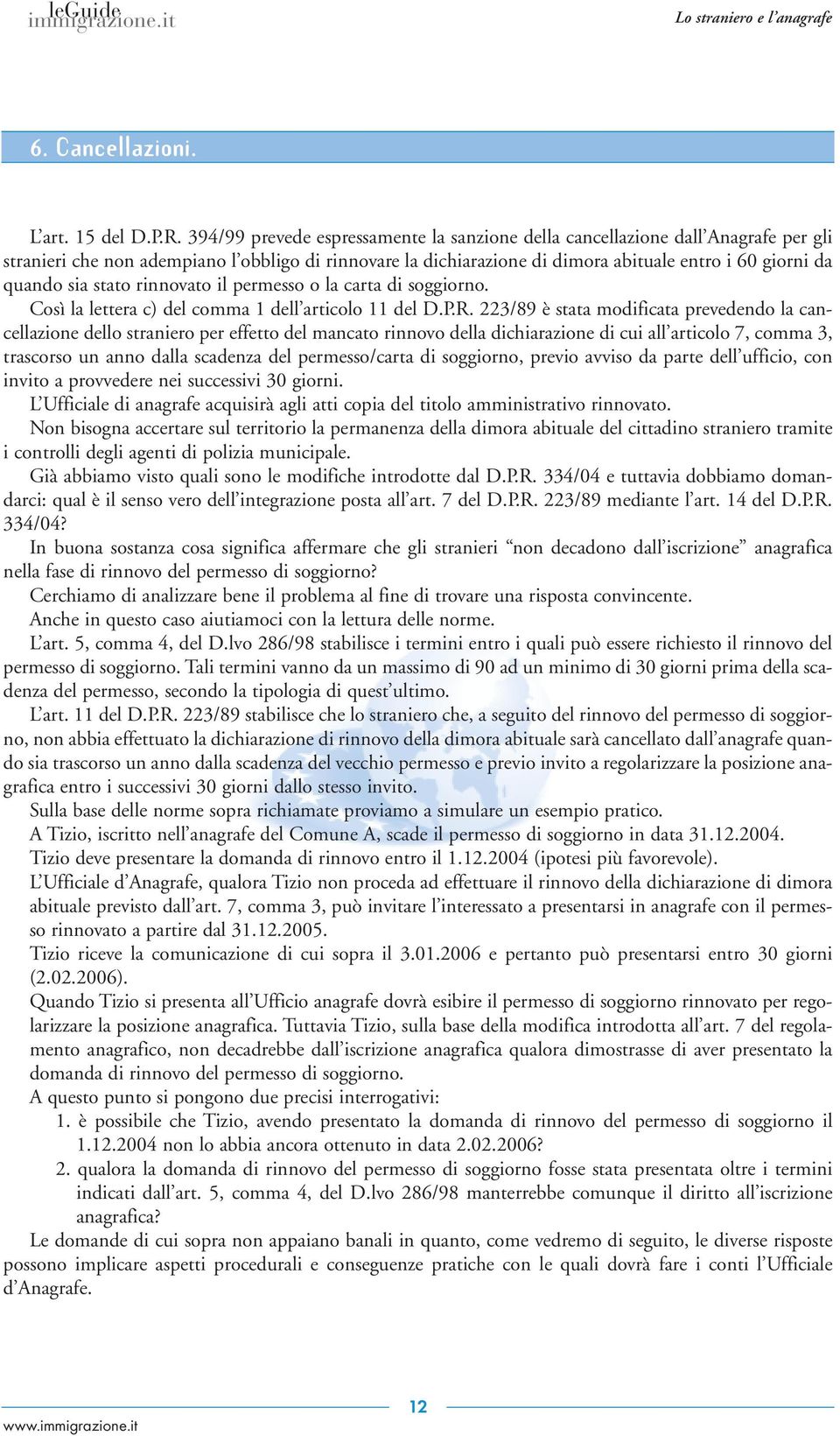 sia stato rinnovato il permesso o la carta di soggiorno. Così la lettera c) del comma 1 dell articolo 11 del D.P.R.