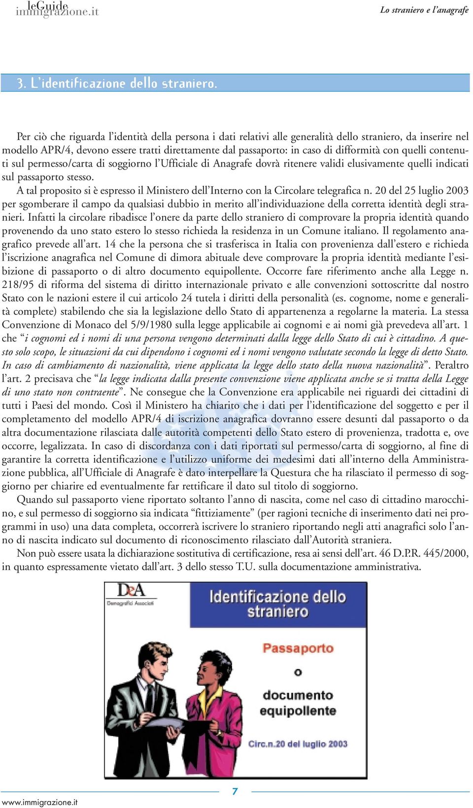 con quelli contenuti sul permesso/carta di soggiorno l Ufficiale di Anagrafe dovrà ritenere validi elusivamente quelli indicati sul passaporto stesso.