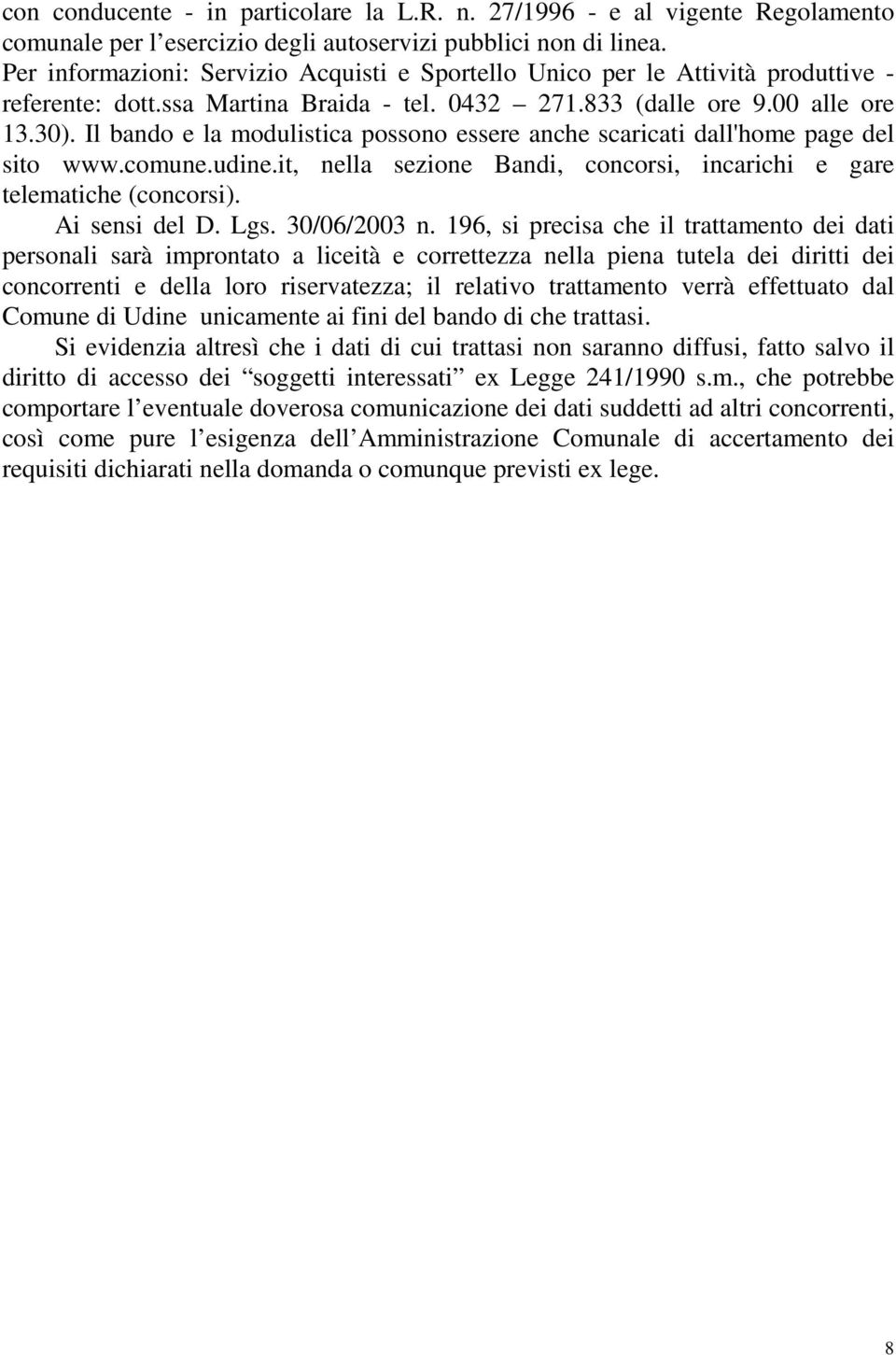 Il bando e la modulistica possono essere anche scaricati dall'home page del sito www.comune.udine.it, nella sezione Bandi, concorsi, incarichi e gare telematiche (concorsi). Ai sensi del D. Lgs.