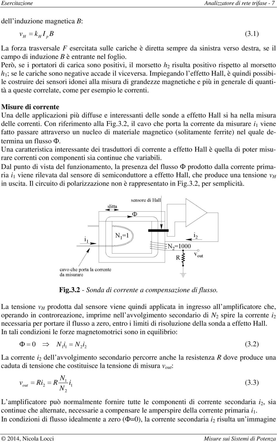 Però, se i portatori di carica sono positivi, il morsetto h risulta positivo rispetto al morsetto h ; se le cariche sono negative accade il viceversa.