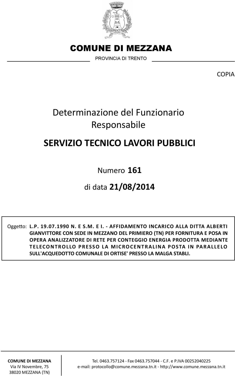 - AFFIDAMENTO INCARICO ALLA DITTA ALBERTI GIANVITTORE CON SEDE IN MEZZANO DEL PRIMIERO (TN) PER FORNITURA E POSA IN OPERA ANALIZZATORE DI RETE PER CONTEGGIO ENERGIA