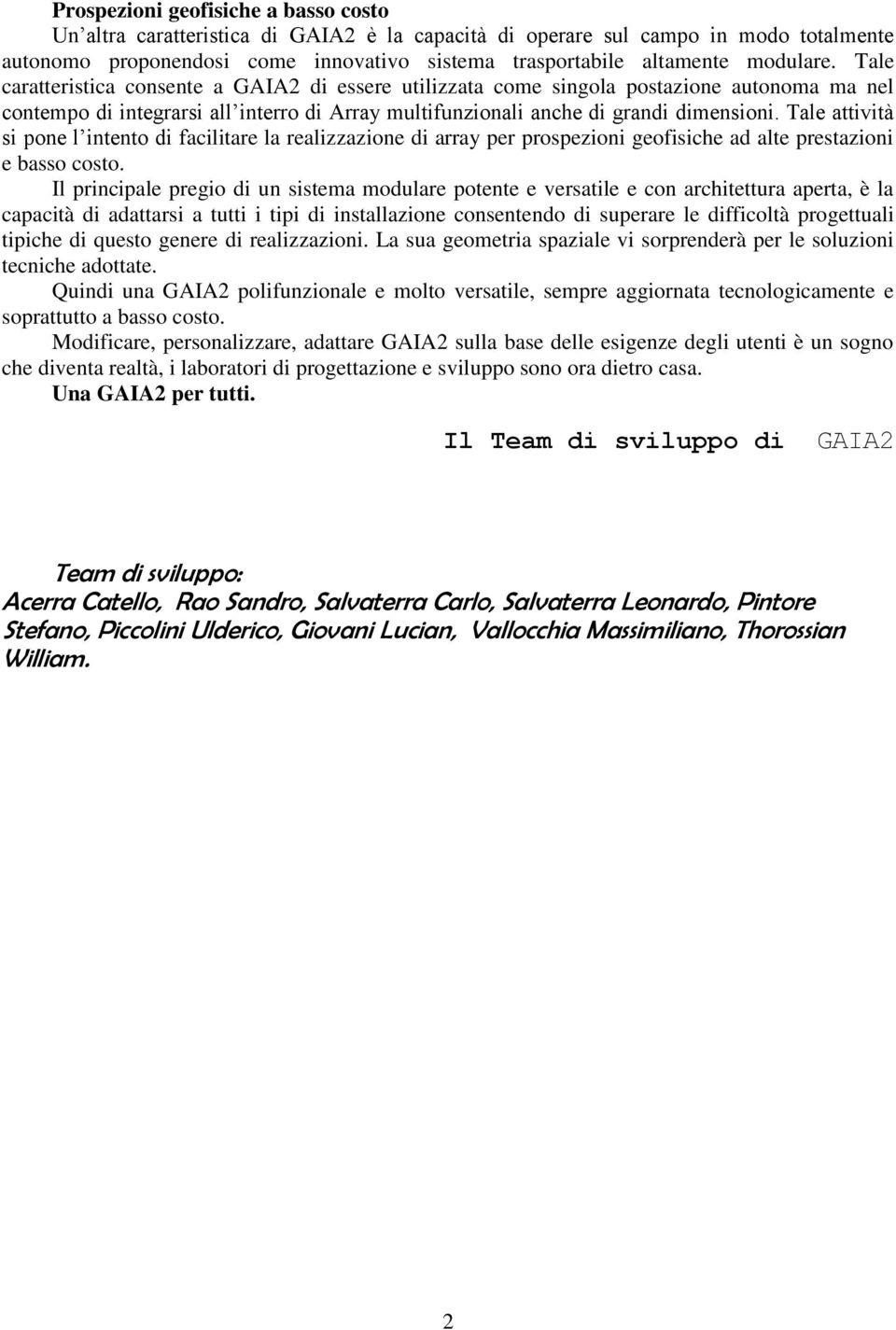 Tale attività si pone l intento di facilitare la realizzazione di array per prospezioni geofisiche ad alte prestazioni e basso costo.