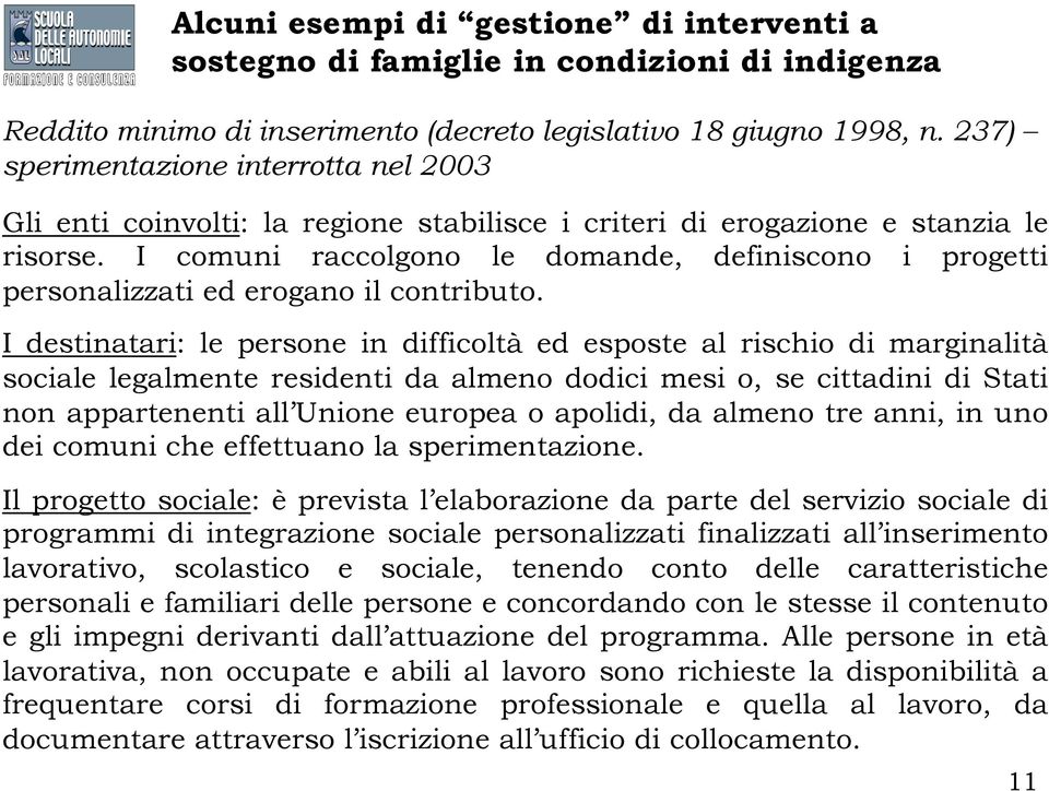 I destinatari: le persone in difficoltà ed esposte al rischio di marginalità sociale legalmente residenti da almeno dodici mesi o, se cittadini di Stati non appartenenti all Unione europea o apolidi,