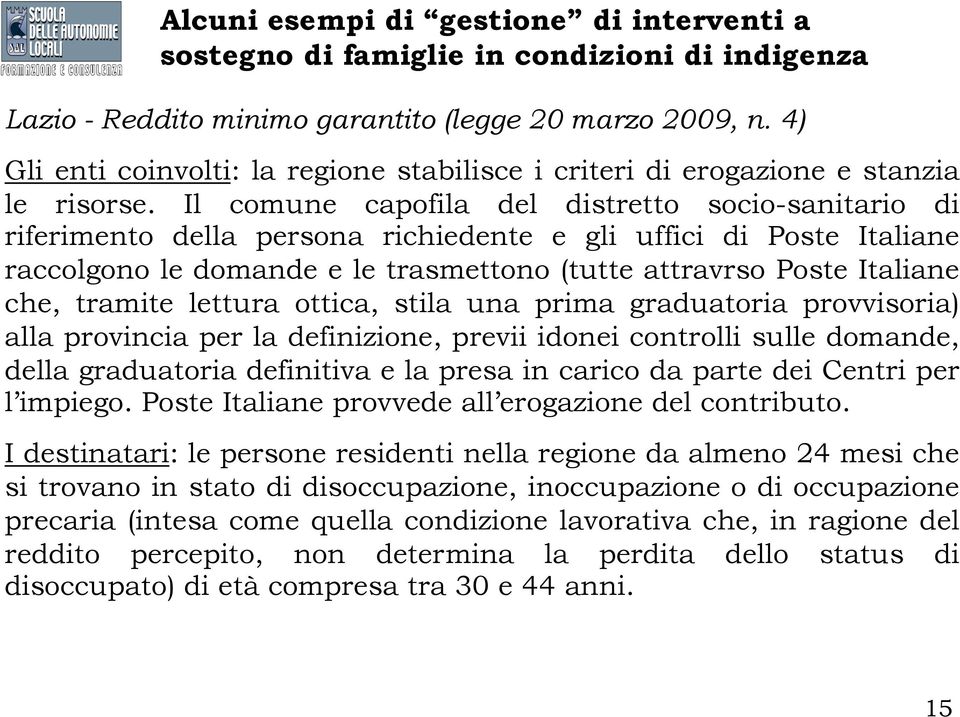 tramite lettura ottica, stila una prima graduatoria provvisoria) alla provincia per la definizione, previi idonei controlli sulle domande, della graduatoria definitiva e la presa in carico da parte