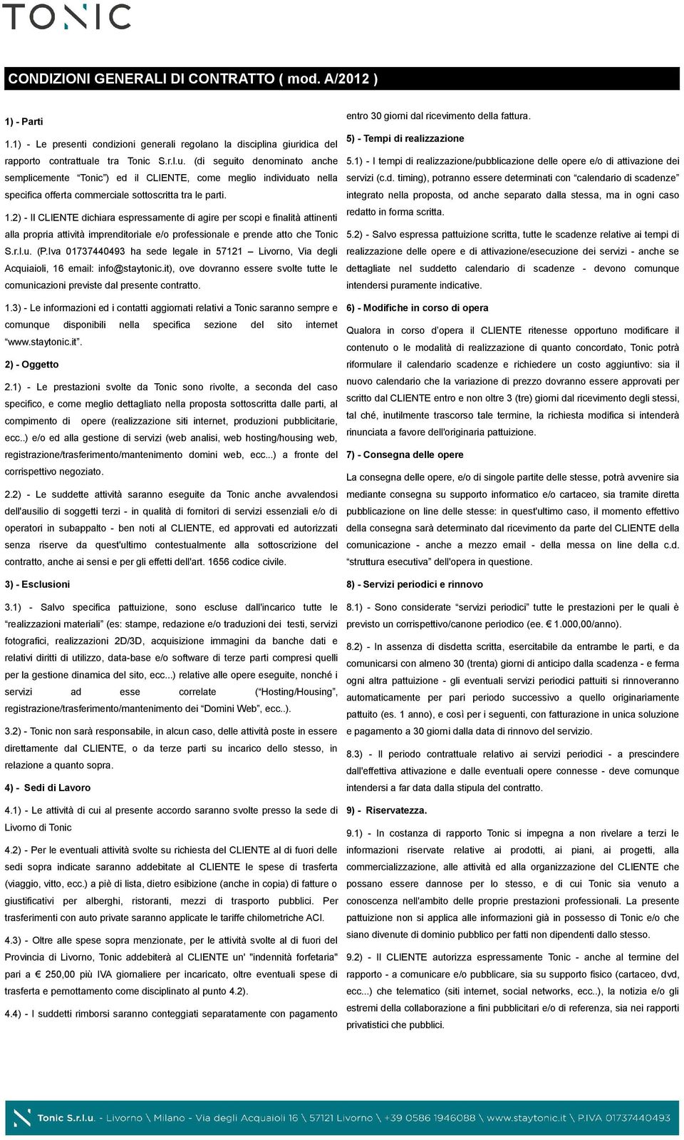 1.2) - Il CLIENTE dichiara espressamente di agire per scopi e finalità attinenti alla propria attività imprenditoriale e/o professionale e prende atto che Tonic S.r.l.u. (P.