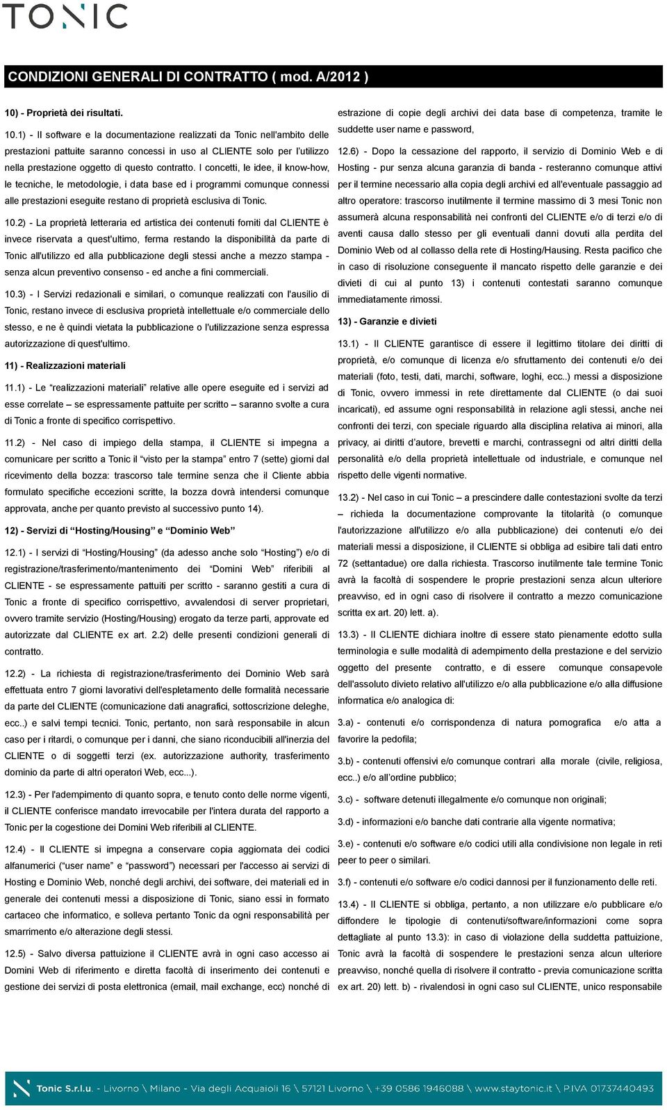 I concetti, le idee, il know-how, le tecniche, le metodologie, i data base ed i programmi comunque connessi alle prestazioni eseguite restano di proprietà esclusiva di Tonic. 10.