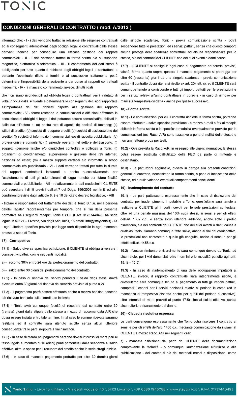 obbligatorio per tutto quanto è richiesto dagli obblighi legali e contrattuali e pertanto l eventuale rifiuto a fornirli o al successivo trattamento potrà determinare l impossibilità della scrivente