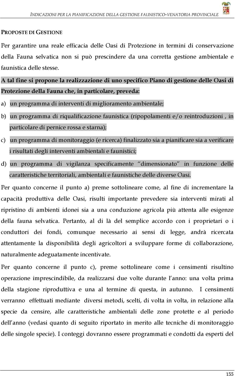 A tal fine si propone la realizzazione di uno specifico Piano di gestione delle Oasi di Protezione della Fauna che, in particolare, preveda: a) un programma di interventi di miglioramento ambientale;