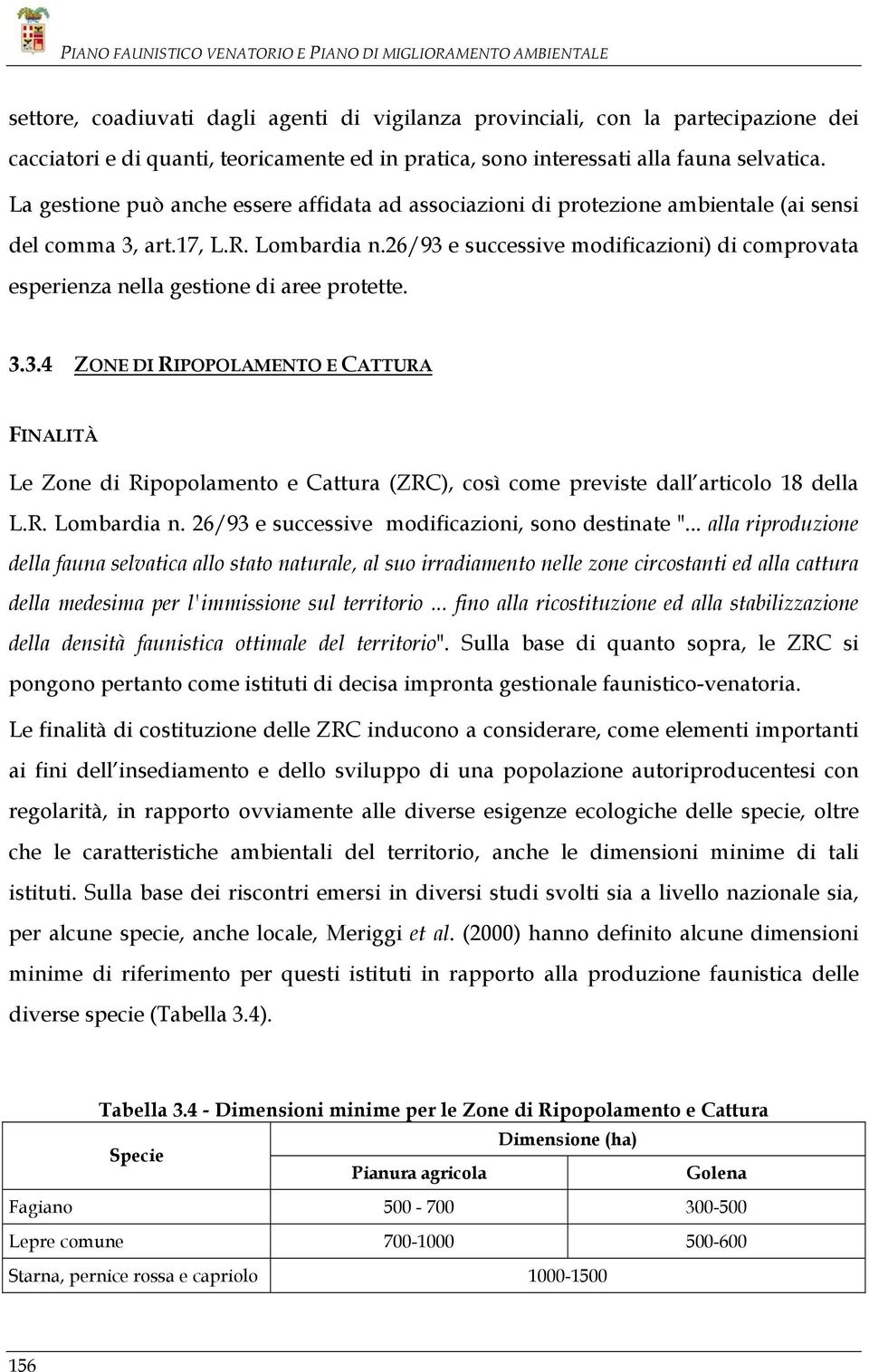 26/93 e successive modificazioni) di comprovata esperienza nella gestione di aree protette. 3.3.4 ZONE DI RIPOPOLAMENTO E CATTURA FINALITÀ Le Zone di Ripopolamento e Cattura (ZRC), così come previste dall articolo 18 della L.