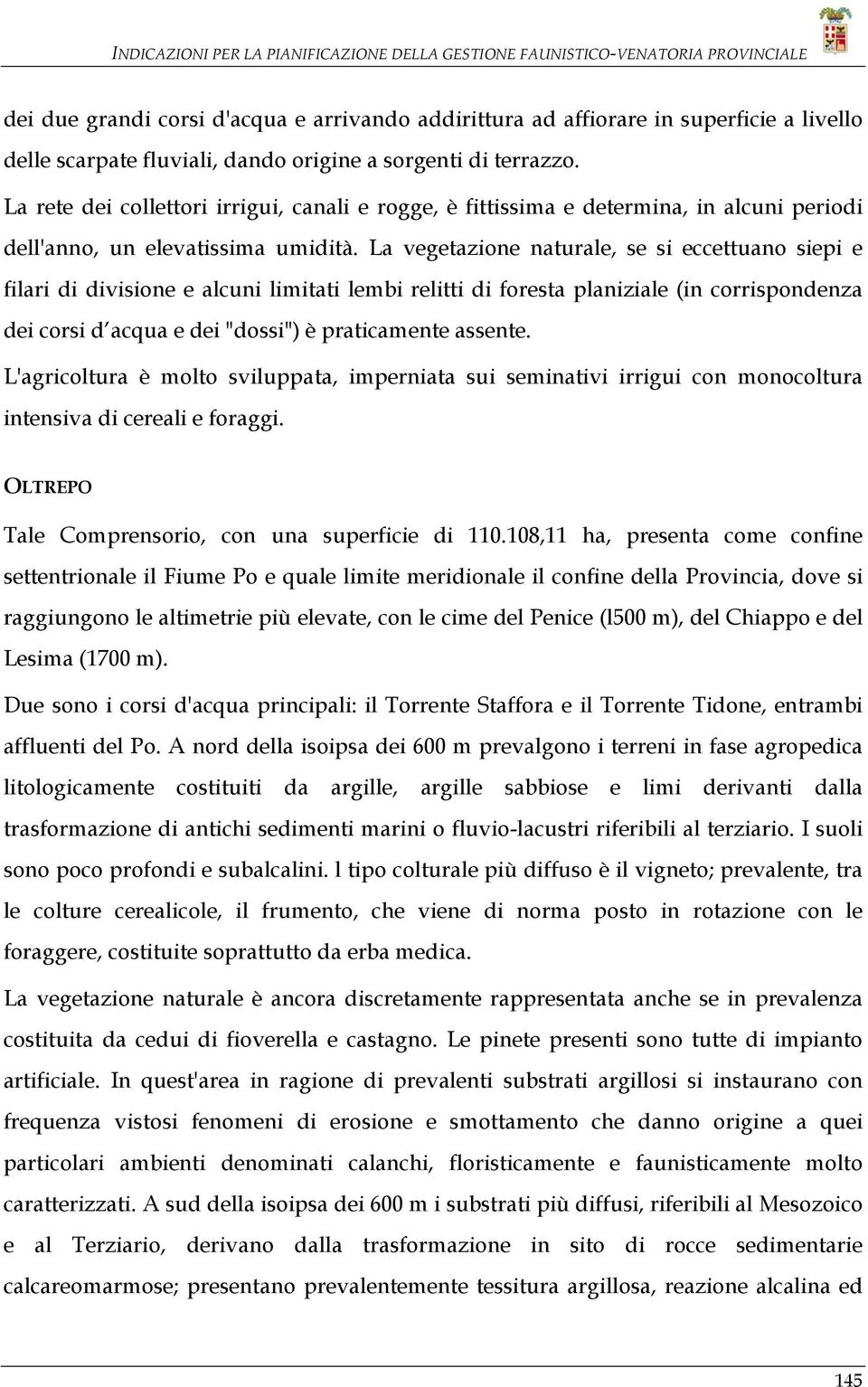 La vegetazione naturale, se si eccettuano siepi e filari di divisione e alcuni limitati lembi relitti di foresta planiziale (in corrispondenza dei corsi d acqua e dei "dossi") è praticamente assente.