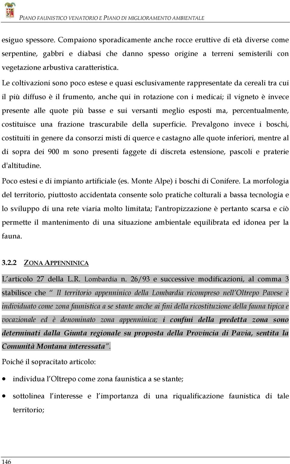 Le coltivazioni sono poco estese e quasi esclusivamente rappresentate da cereali tra cui il più diffuso è il frumento, anche qui in rotazione con i medicai; il vigneto è invece presente alle quote