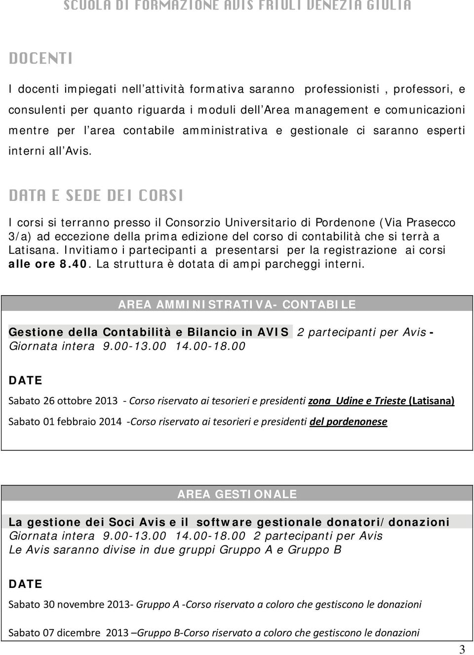 DATA E SEDE DEI CORSI I corsi si terranno presso il Consorzio Universitario di Pordenone (Via Prasecco 3/a) ad eccezione della prima edizione del corso di contabilità che si terrà a Latisana.