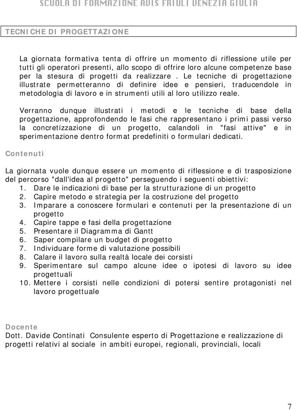 Verranno dunque illustrati i metodi e le tecniche di base della progettazione, approfondendo le fasi che rappresentano i primi passi verso la concretizzazione di un progetto, calandoli in "fasi