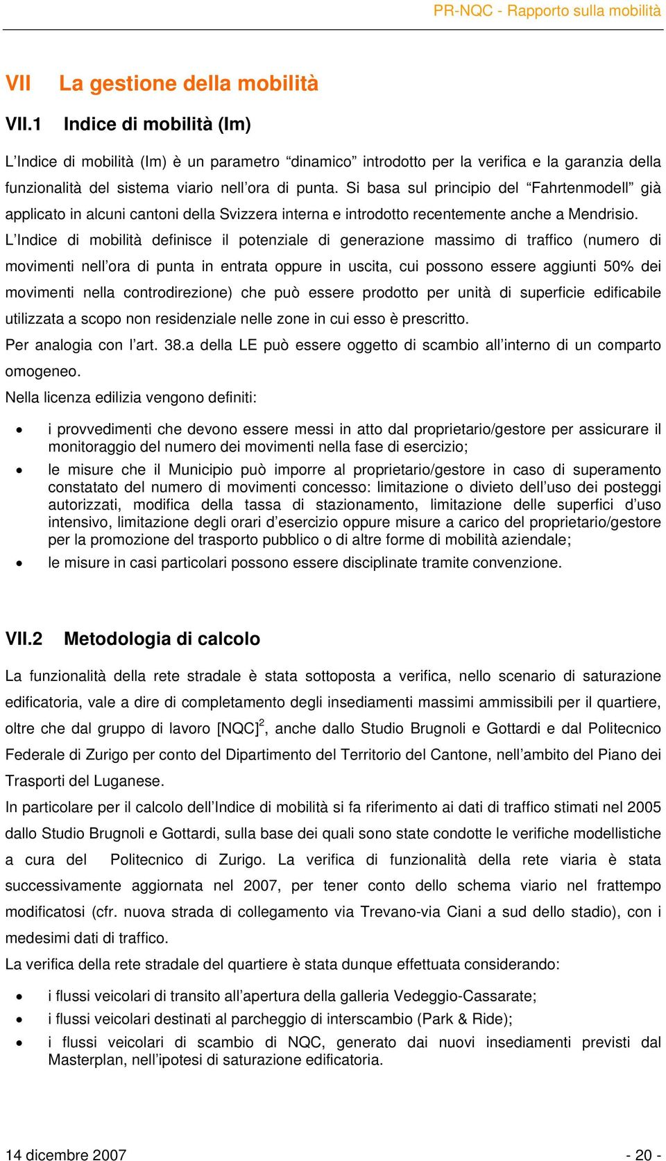 Si basa sul principio del Fahrtenmodell già applicato in alcuni cantoni della Svizzera interna e introdotto recentemente anche a Mendrisio.