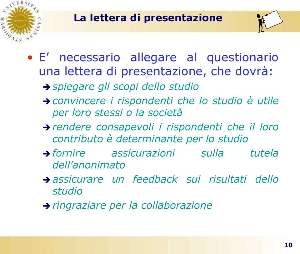 rendere consapevoli i rispondenti che il loro contributo è determinante per lo studio fornire assicurazioni