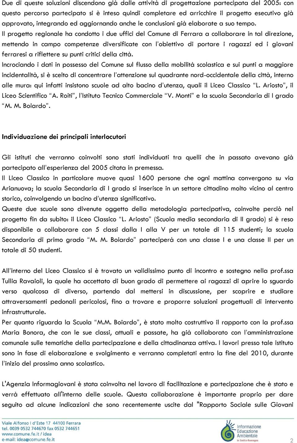 Il progetto regionale ha condotto i due uffici del Comune di Ferrara a collaborare in tal direzione, mettendo in campo competenze diversificate con l obiettivo di portare i ragazzi ed i giovani