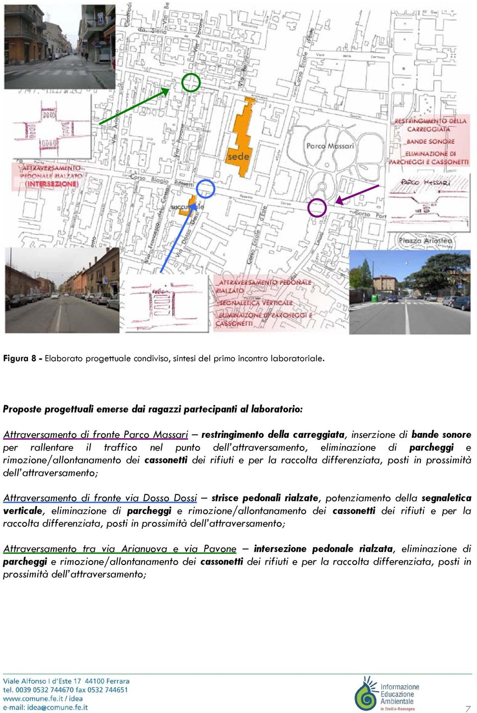 nel punto dell attraversamento, eliminazione di parcheggi e rimozione/allontanamento dei cassonetti dei rifiuti e per la raccolta differenziata, posti in prossimità dell attraversamento;