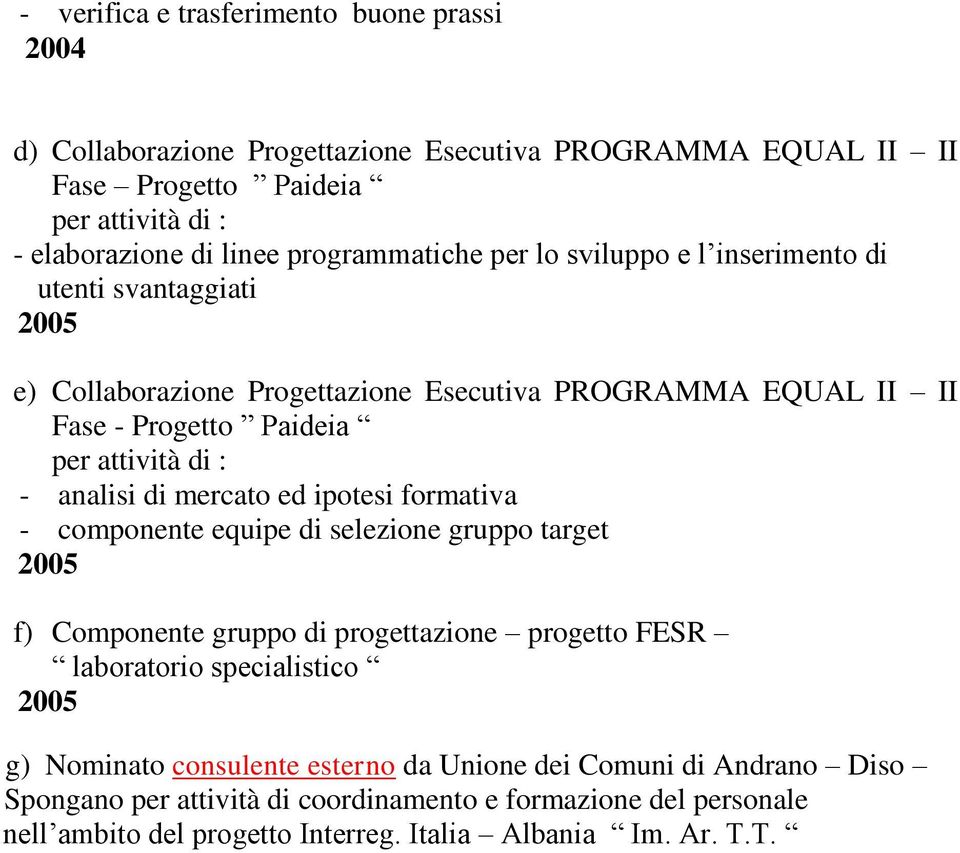 - analisi di mercato ed ipotesi formativa - componente equipe di selezione gruppo target 2005 f) Componente gruppo di progettazione progetto FESR laboratorio specialistico 2005 g)