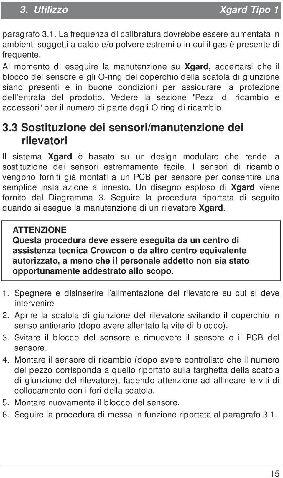 protezione dell entrata del prodotto. Vedere la sezione "Pezzi di ricambio e accessori" per il numero di parte degli O-ring di ricambio. 3.