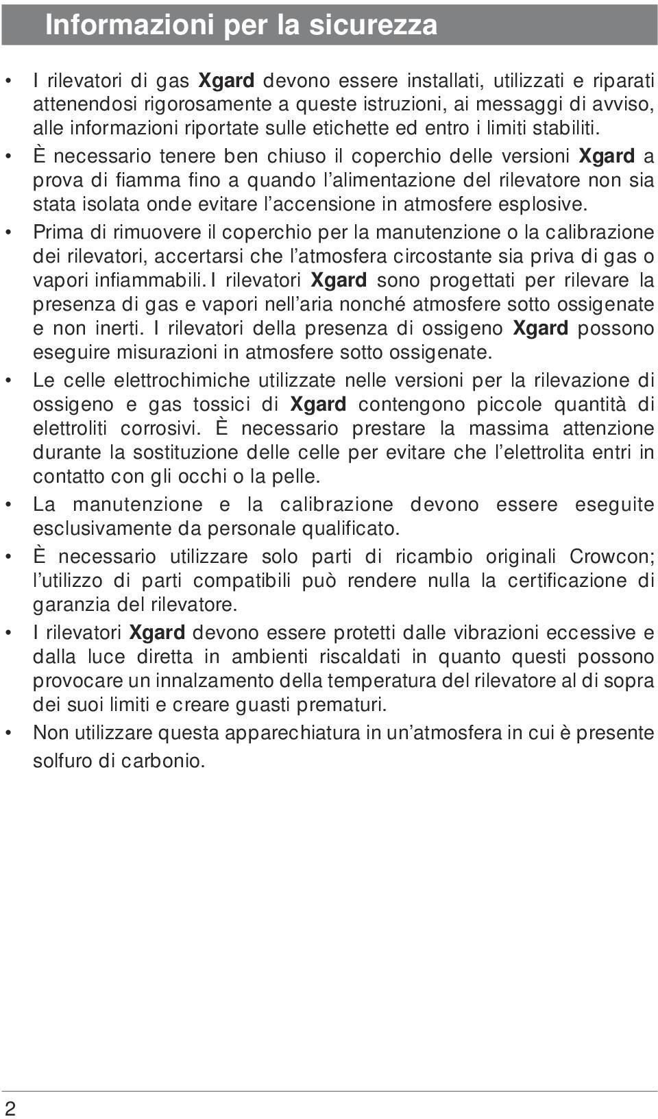 È necessario tenere ben chiuso il coperchio delle versioni Xgard a prova di fiamma fino a quando l alimentazione del rilevatore non sia stata isolata onde evitare l accensione in atmosfere esplosive.