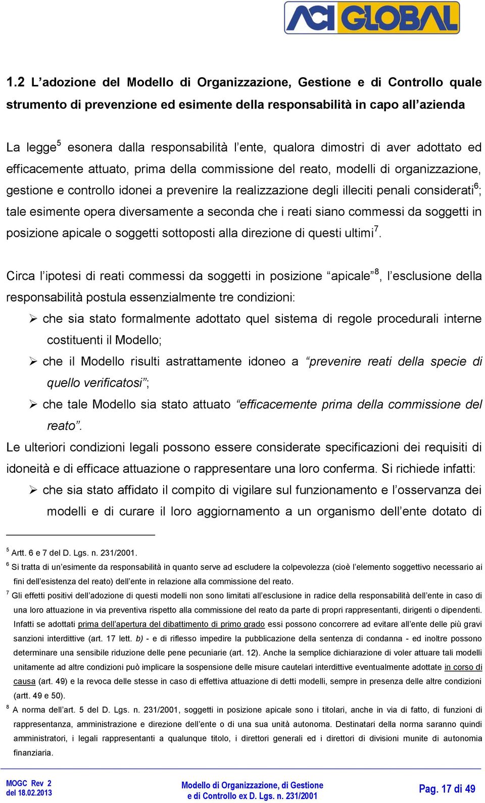 penali considerati 6 ; tale esimente opera diversamente a seconda che i reati siano commessi da soggetti in posizione apicale o soggetti sottoposti alla direzione di questi ultimi 7.