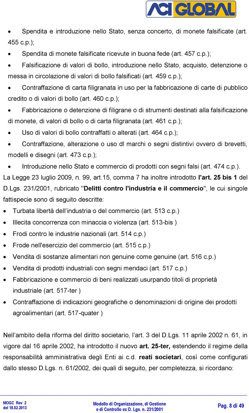 461 c.p.); Uso di valori di bollo contraffatti o alterati (art. 464 c.p.); Contraffazione, alterazione o uso dl marchi o segni distintivi ovvero di brevetti, modelli e disegni (art. 473 c.p.); Introduzione nello Stato e commercio di prodotti con segni falsi (art.