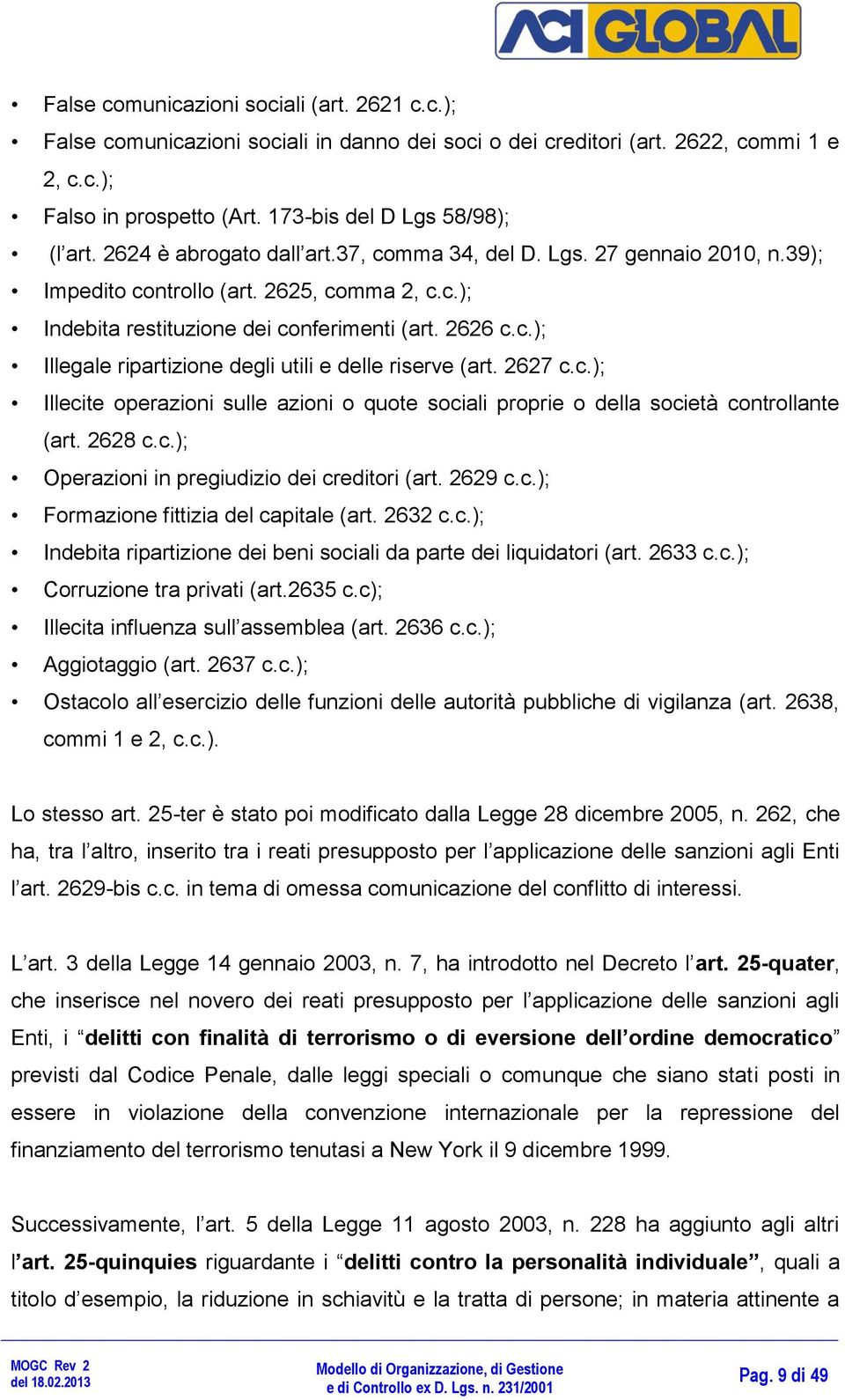 2627 c.c.); Illecite operazioni sulle azioni o quote sociali proprie o della società controllante (art. 2628 c.c.); Operazioni in pregiudizio dei creditori (art. 2629 c.c.); Formazione fittizia del capitale (art.