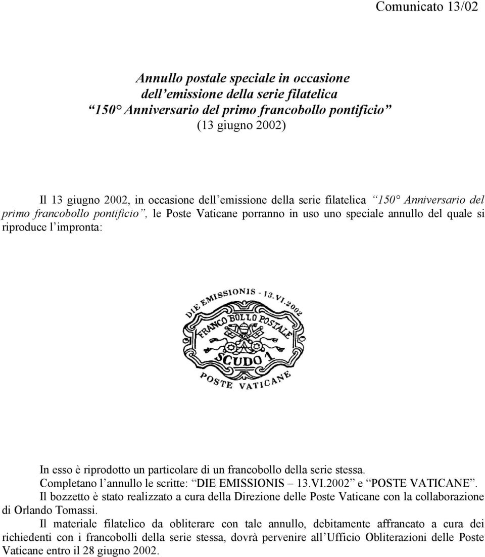 si riproduce l impronta: In esso è riprodotto un particolare di un francobollo della serie stessa. Completano l annullo le scritte: DIE EMISSIONIS 13.VI.