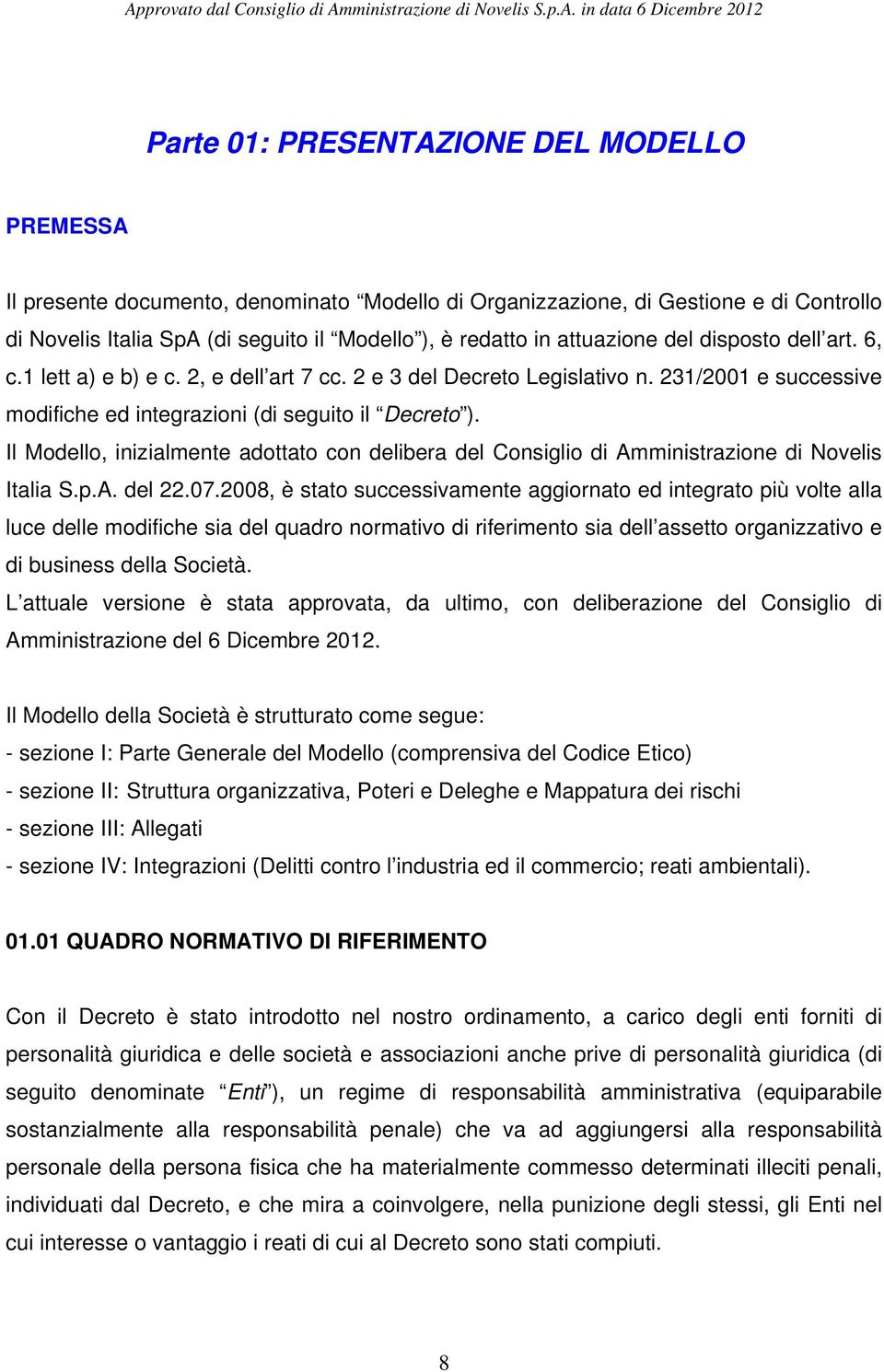 Il Modello, inizialmente adottato con delibera del Consiglio di Amministrazione di Novelis Italia S.p.A. del 22.07.