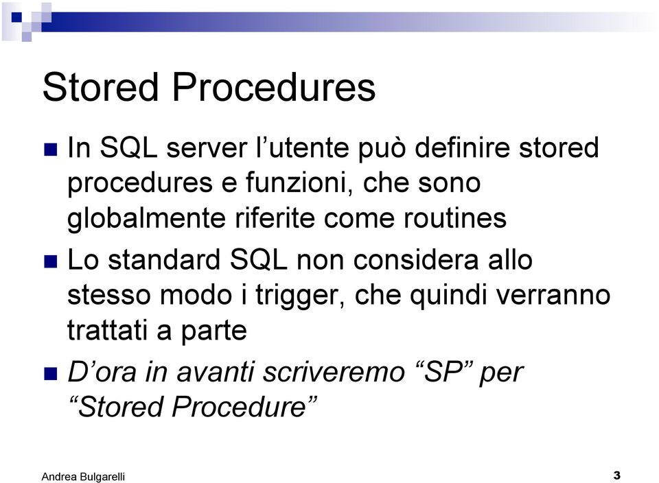 Lo standard SQL non considera allo stesso modo i trigger, che quindi