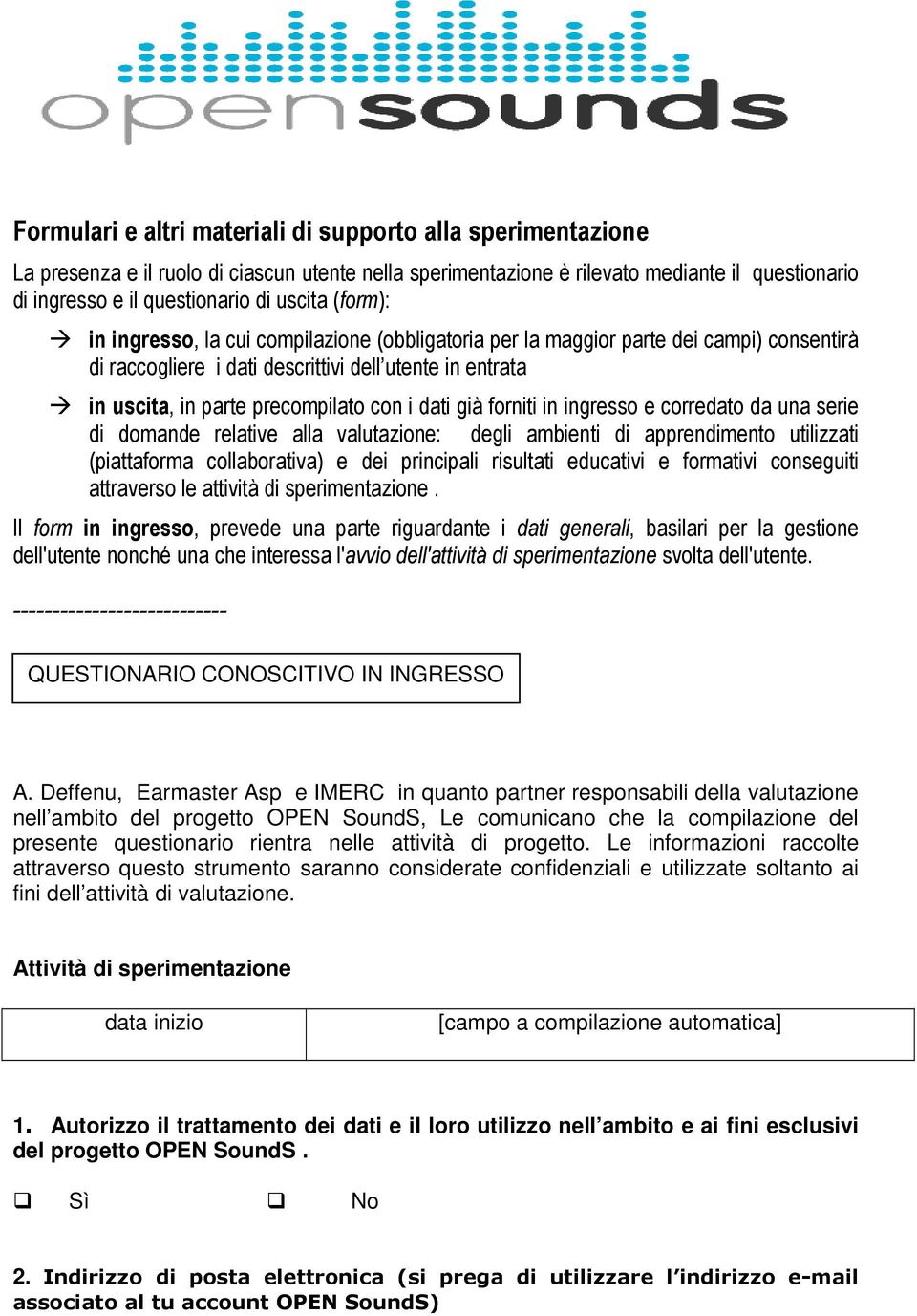 già forniti in ingresso e corredato da una serie di domande relative alla valutazione: degli ambienti di apprendimento utilizzati (piattaforma collaborativa) e dei principali risultati educativi e