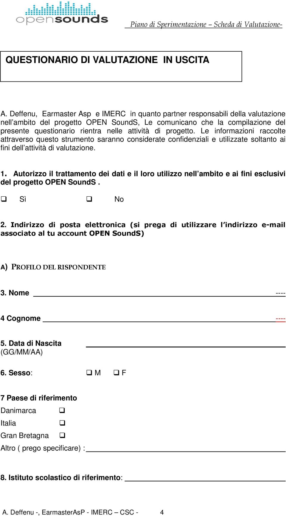 attività di progetto. Le informazioni raccolte attraverso questo strumento saranno considerate confidenziali e utilizzate soltanto ai fini dell attività di valutazione. 1.