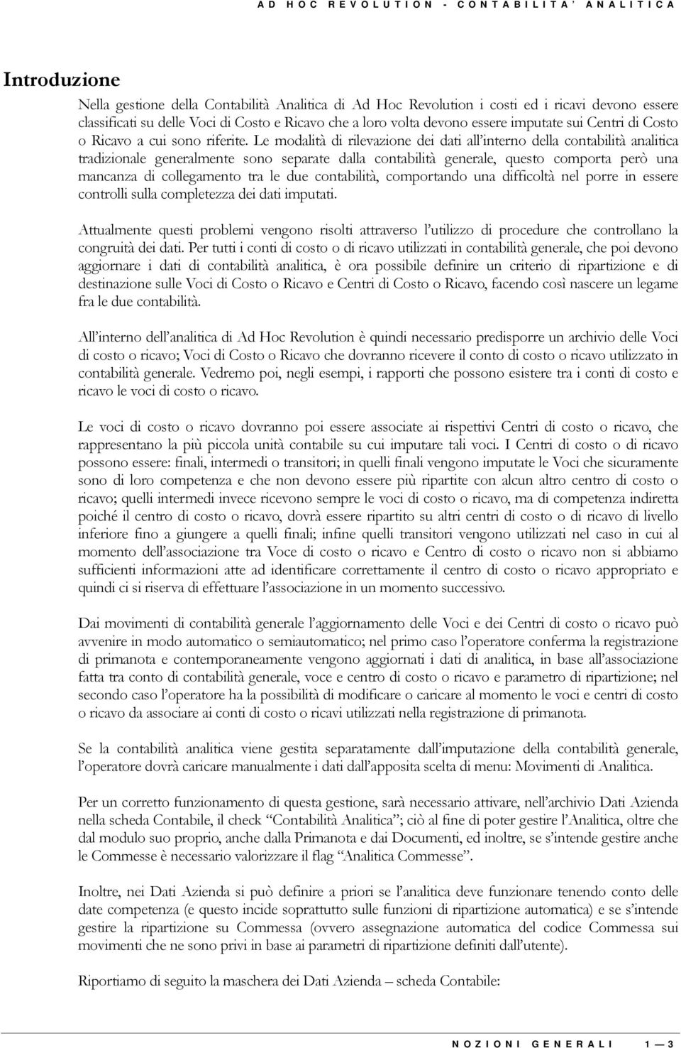 Le modalità di rilevazione dei dati all interno della contabilità analitica tradizionale generalmente sono separate dalla contabilità generale, questo comporta però una mancanza di collegamento tra