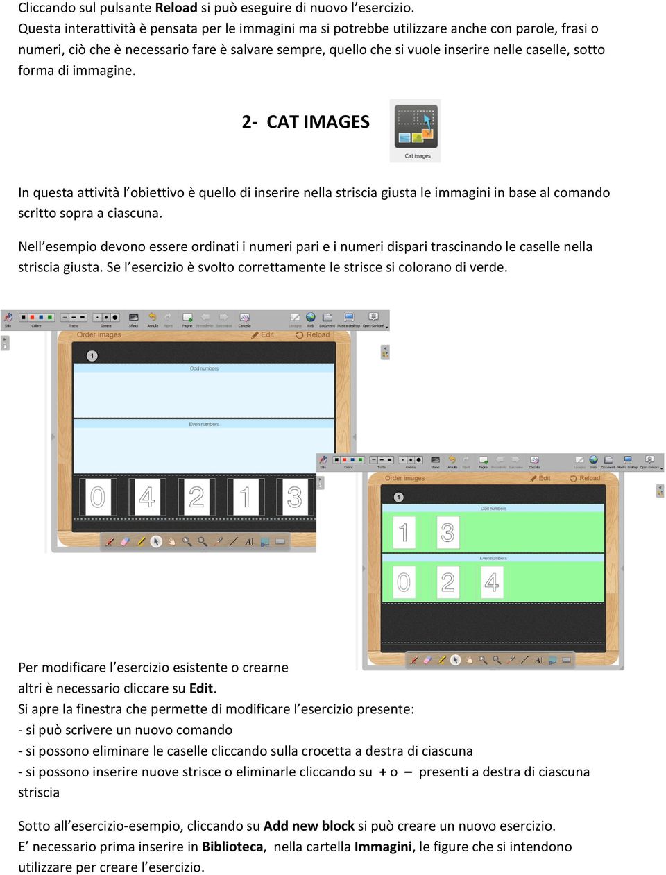 sotto forma di immagine. 2- CAT IMAGES In questa attività l obiettivo è quello di inserire nella striscia giusta le immagini in base al comando scritto sopra a ciascuna.