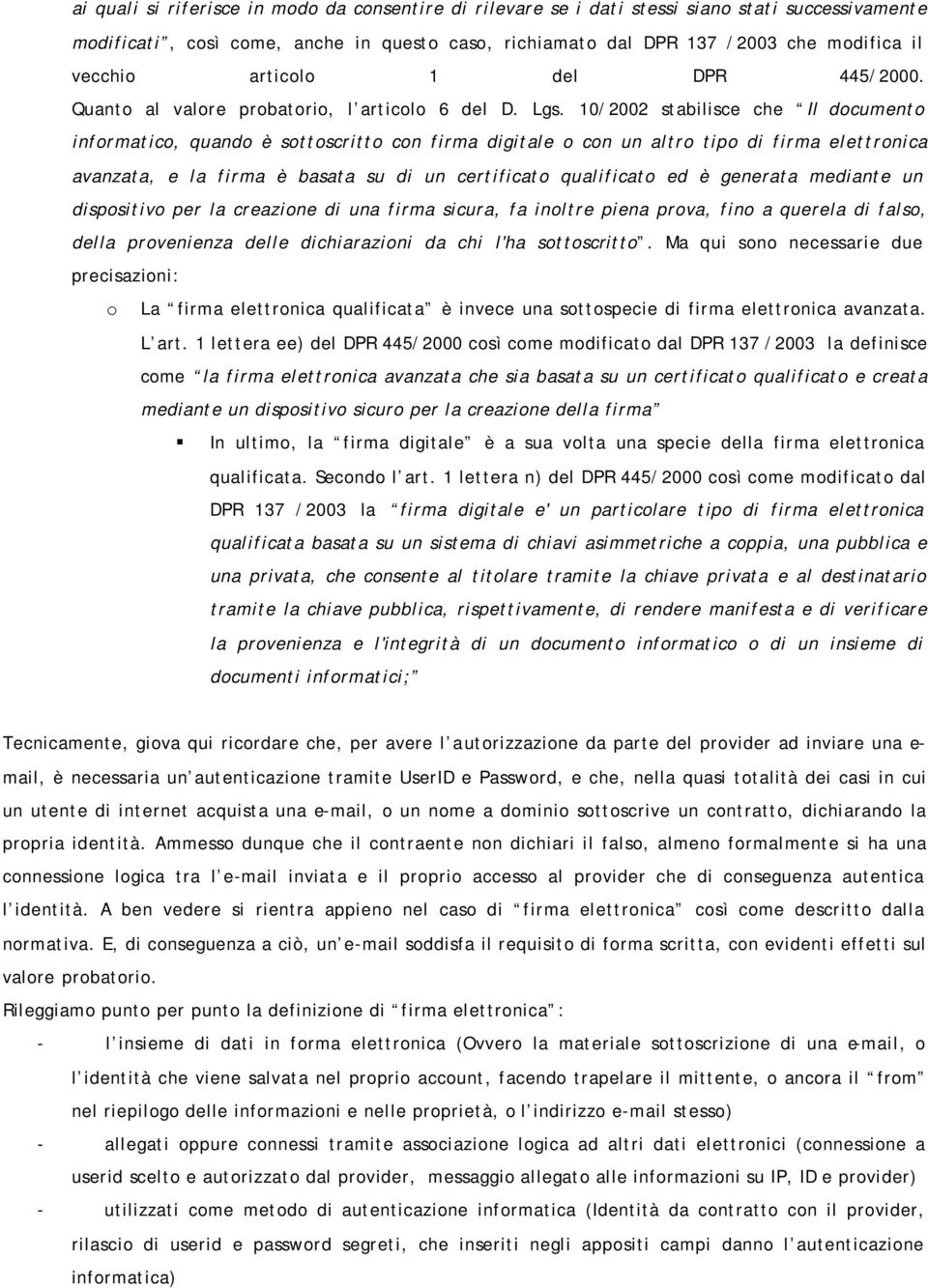 10/2002 stabilisce che Il documento informatico, quando è sottoscritto con firma digitale o con un altro tipo di firma elettronica avanzata, e la firma è basata su di un certificato qualificato ed è