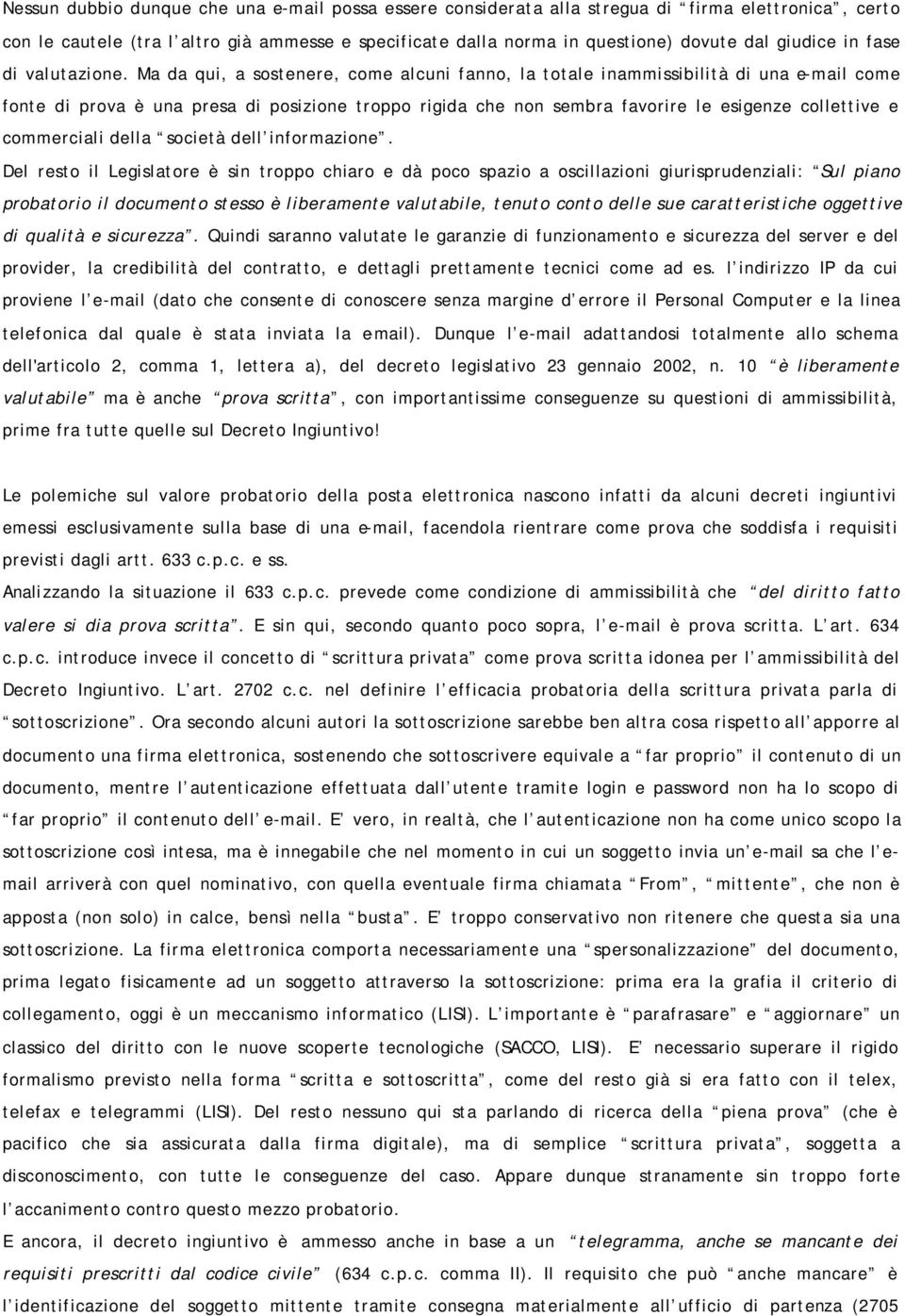 Ma da qui, a sostenere, come alcuni fanno, la totale inammissibilità di una e-mail come fonte di prova è una presa di posizione troppo rigida che non sembra favorire le esigenze collettive e