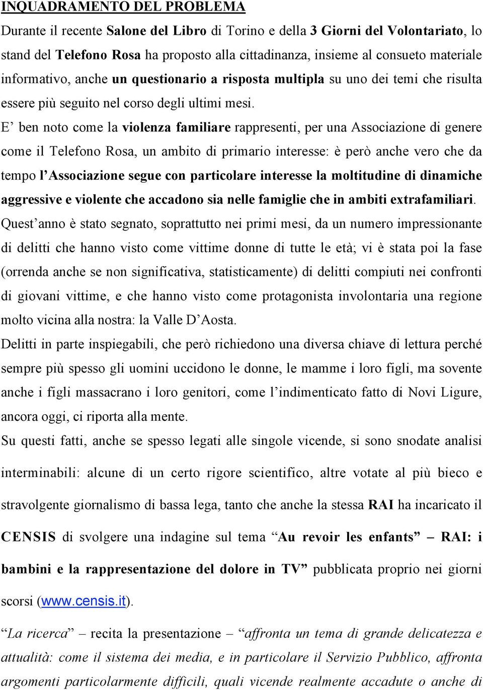 E ben noto come la violenza familiare rappresenti, per una Associazione di genere come il Telefono Rosa, un ambito di primario interesse: è però anche vero che da tempo l Associazione segue con