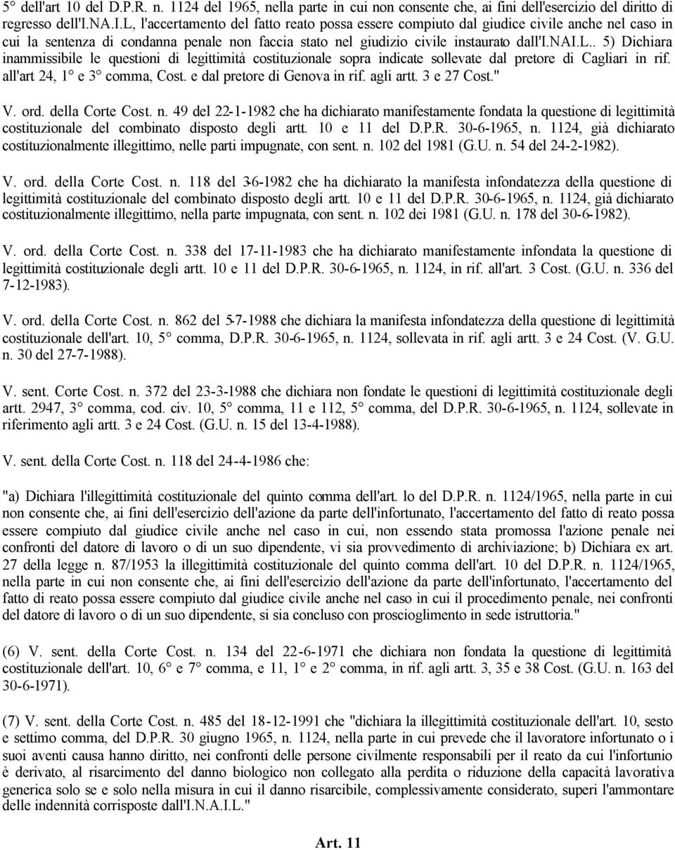 nai.l.. 5) Dichiara inammissibile le questioni di legittimità costituzionale sopra indicate sollevate dal pretore di Cagliari in rif. all'art 24, 1 e 3 comma, Cost. e dal pretore di Genova in rif.