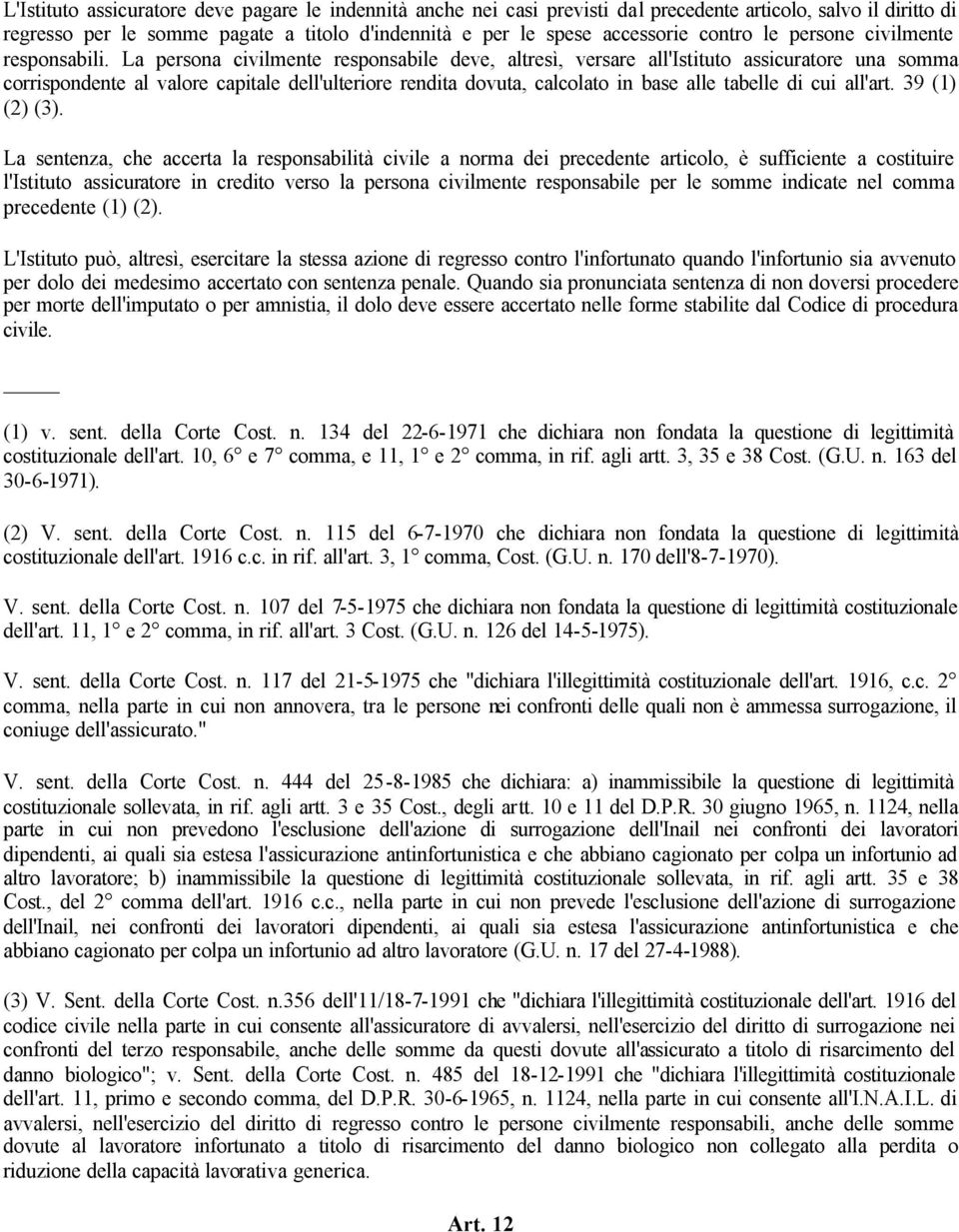 La persona civilmente responsabile deve, altresì, versare all'istituto assicuratore una somma corrispondente al valore capitale dell'ulteriore rendita dovuta, calcolato in base alle tabelle di cui